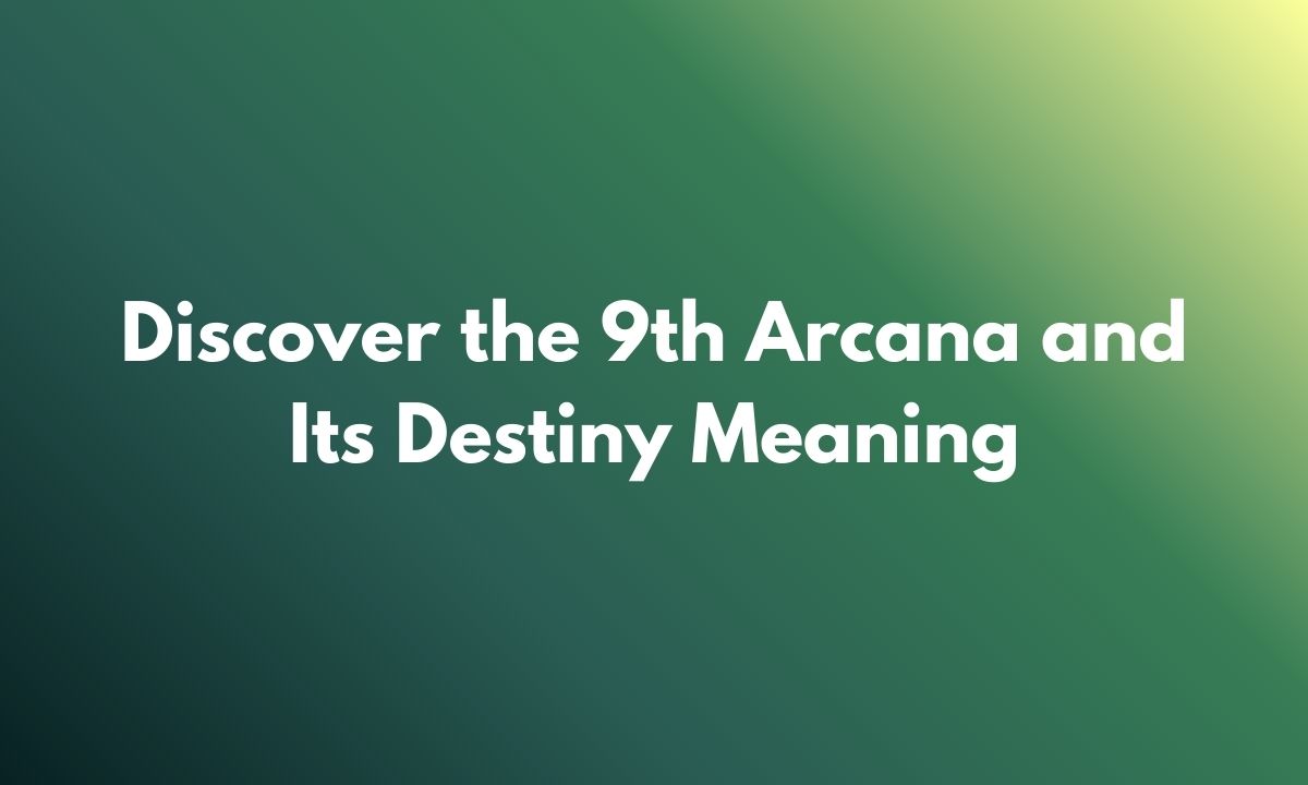 Discover the 9th Arcana and Its Destiny Meaning