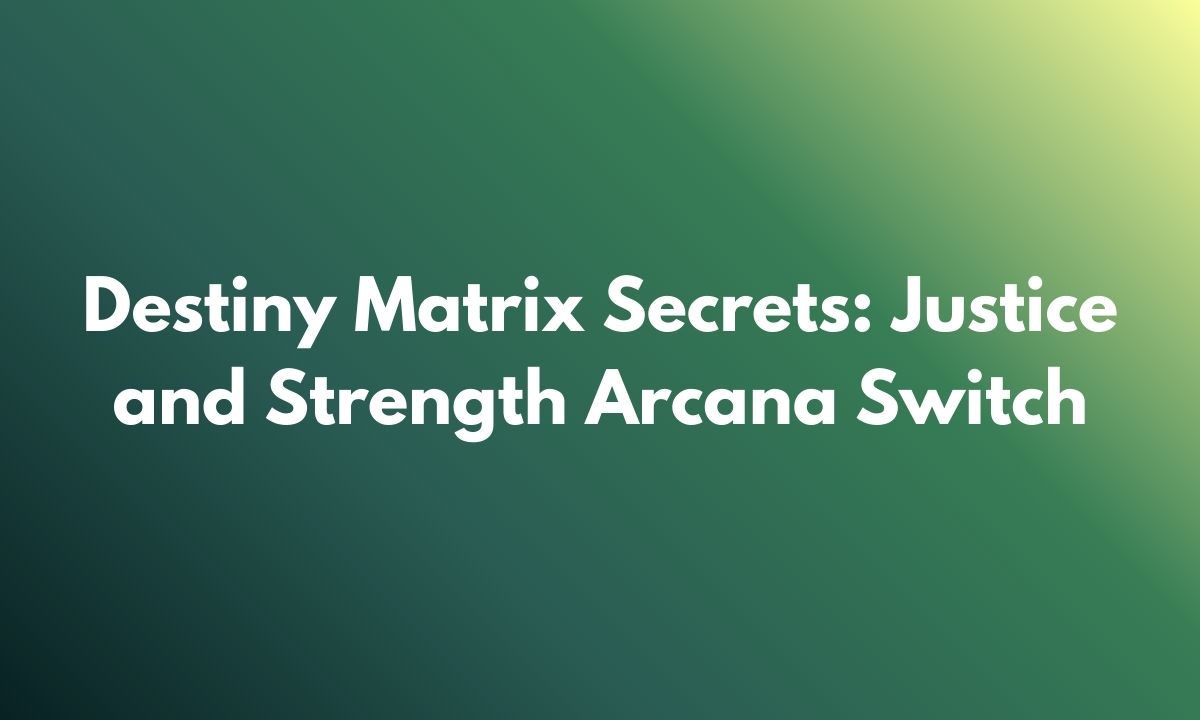 Destiny Matrix Secrets: Justice and Strength Arcana Switch