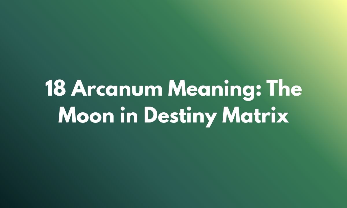 18 Arcanum Meaning: The Moon in Destiny Matrix