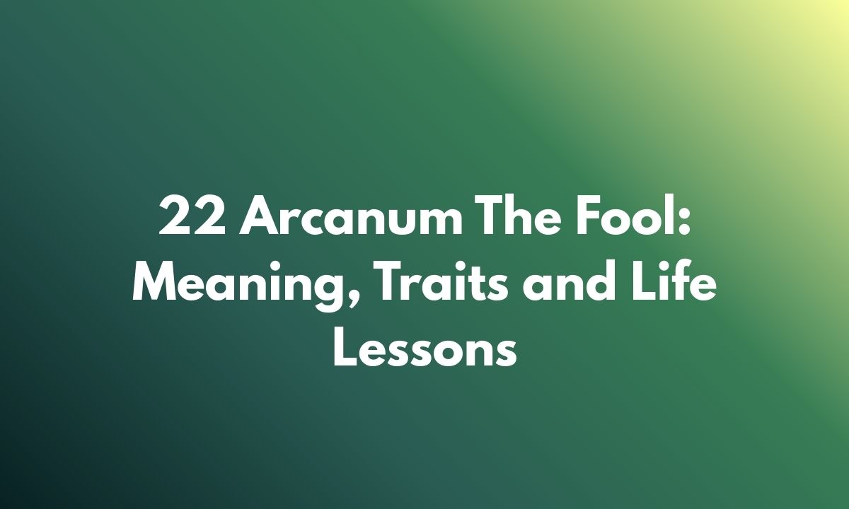 22 Arcanum The Fool: Meaning, Traits and Life Lessons