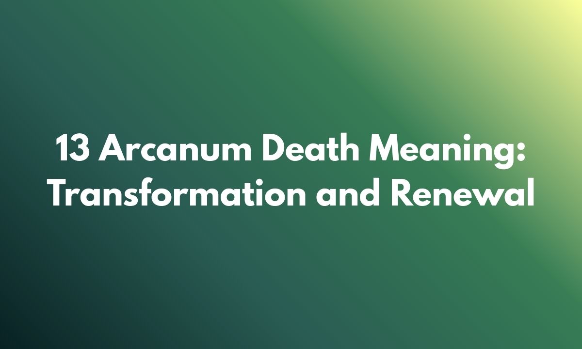 13 Arcanum Death Meaning: Transformation and Renewal