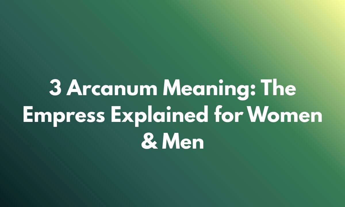 3 Arcanum Meaning: The Empress Explained for Women & Men