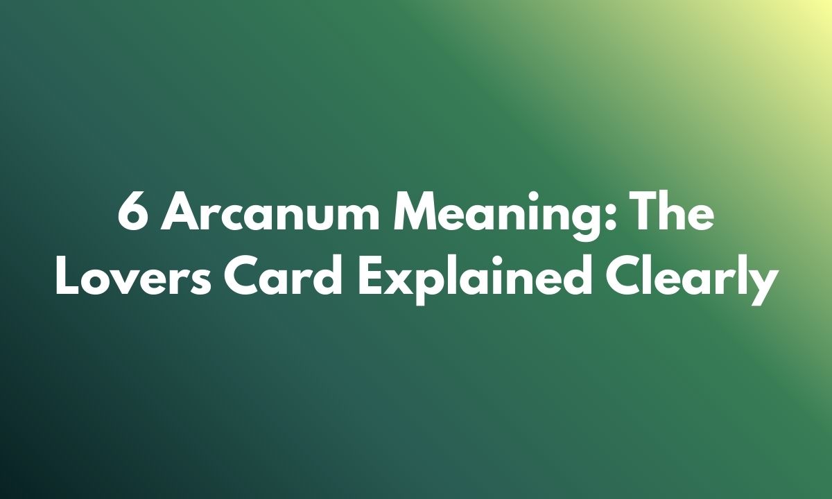 6 Arcanum Meaning: The Lovers Card Explained Clearly