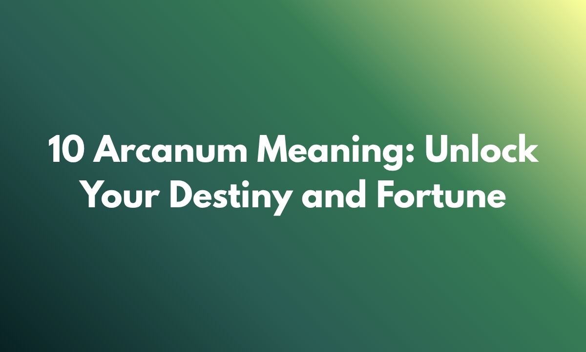 10 Arcanum Meaning: Unlock Your Destiny and Fortune