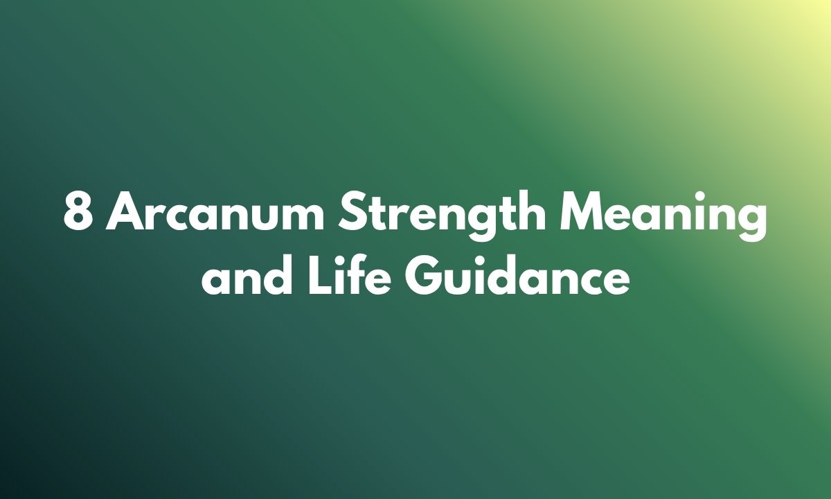 8 Arcanum Strength Meaning and Life Guidance